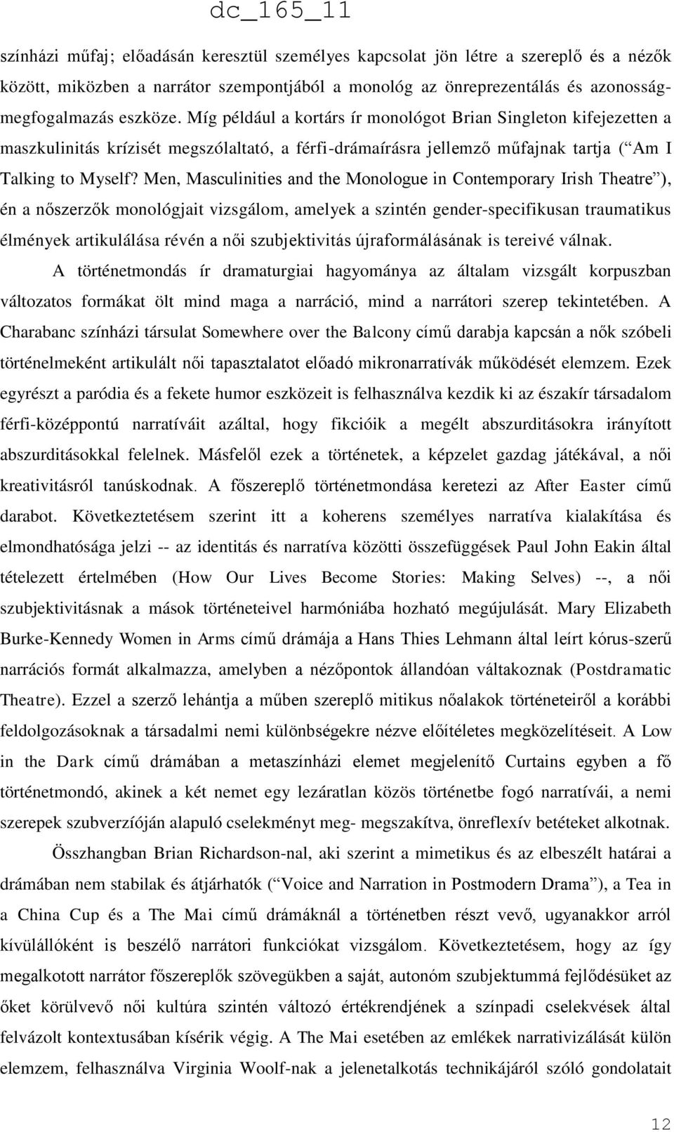 Men, Masculinities and the Monologue in Contemporary Irish Theatre ), én a nőszerzők monológjait vizsgálom, amelyek a szintén gender-specifikusan traumatikus élmények artikulálása révén a női