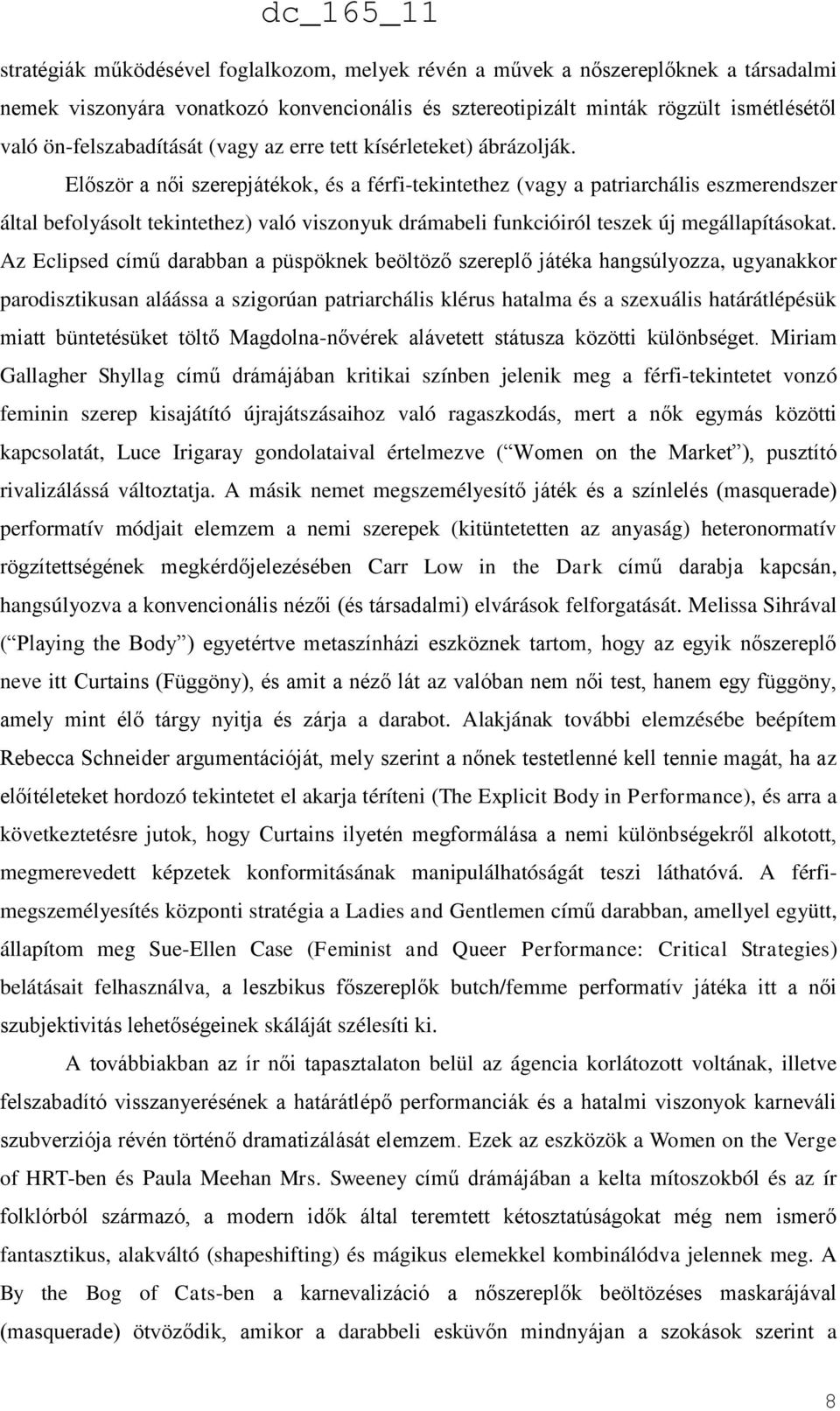 Először a női szerepjátékok, és a férfi-tekintethez (vagy a patriarchális eszmerendszer által befolyásolt tekintethez) való viszonyuk drámabeli funkcióiról teszek új megállapításokat.