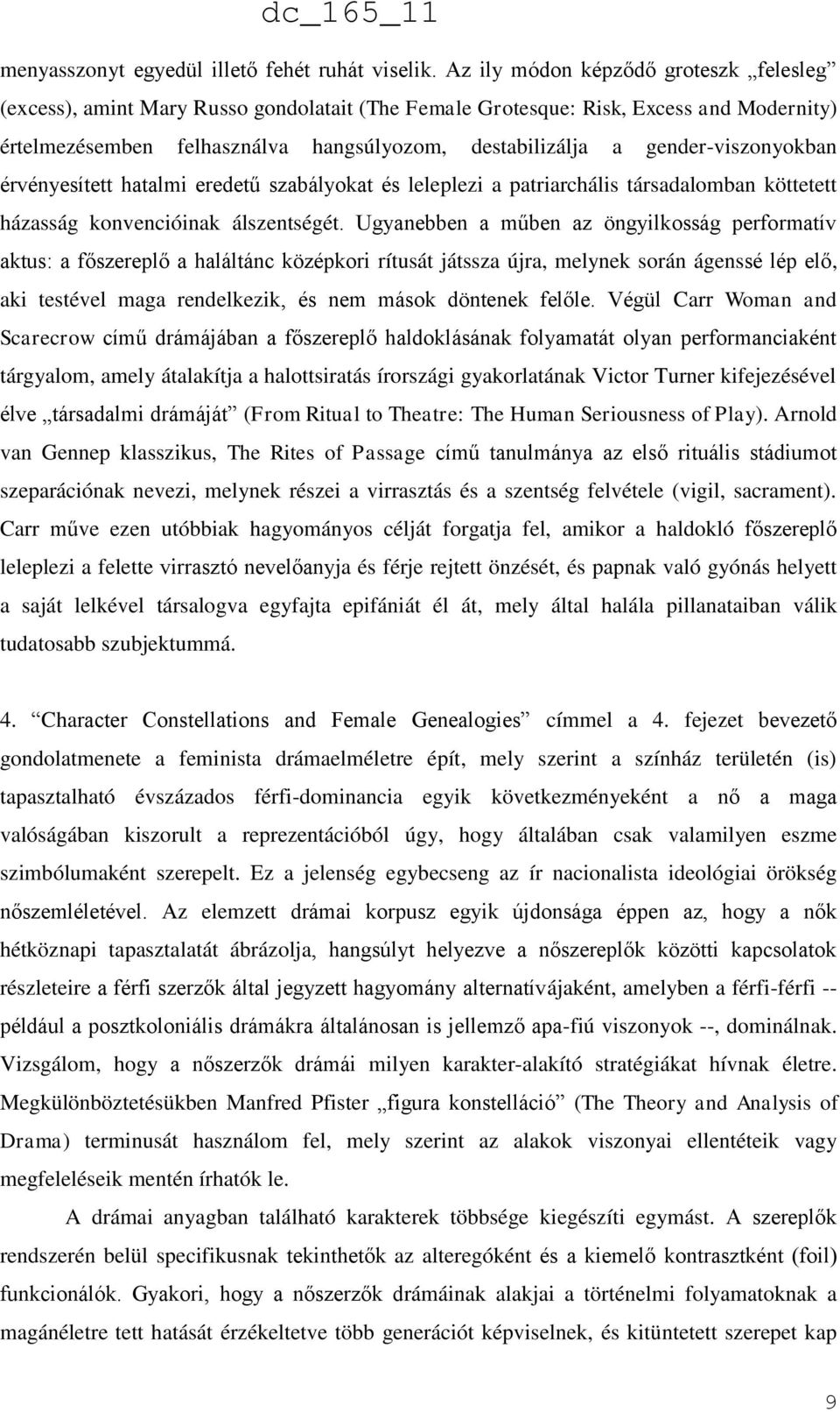 gender-viszonyokban érvényesített hatalmi eredetű szabályokat és leleplezi a patriarchális társadalomban köttetett házasság konvencióinak álszentségét.