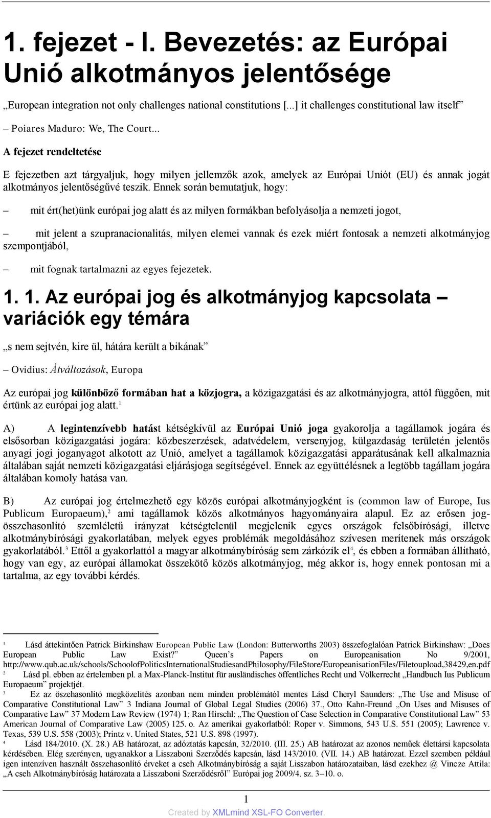 .. A fejezet rendeltetése E fejezetben azt tárgyaljuk, hogy milyen jellemzők azok, amelyek az Európai Uniót (EU) és annak jogát alkotmányos jelentőségűvé teszik.