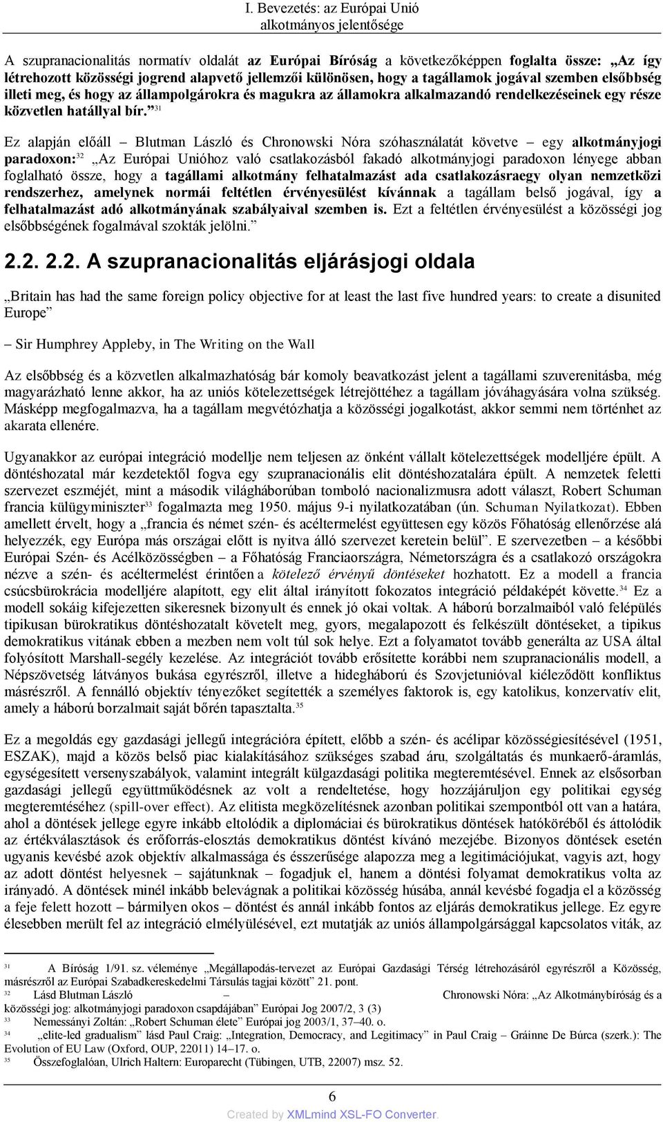 31 Ez alapján előáll Blutman László és Chronowski Nóra szóhasználatát követve egy alkotmányjogi paradoxon: 32 Az Európai Unióhoz való csatlakozásból fakadó alkotmányjogi paradoxon lényege abban