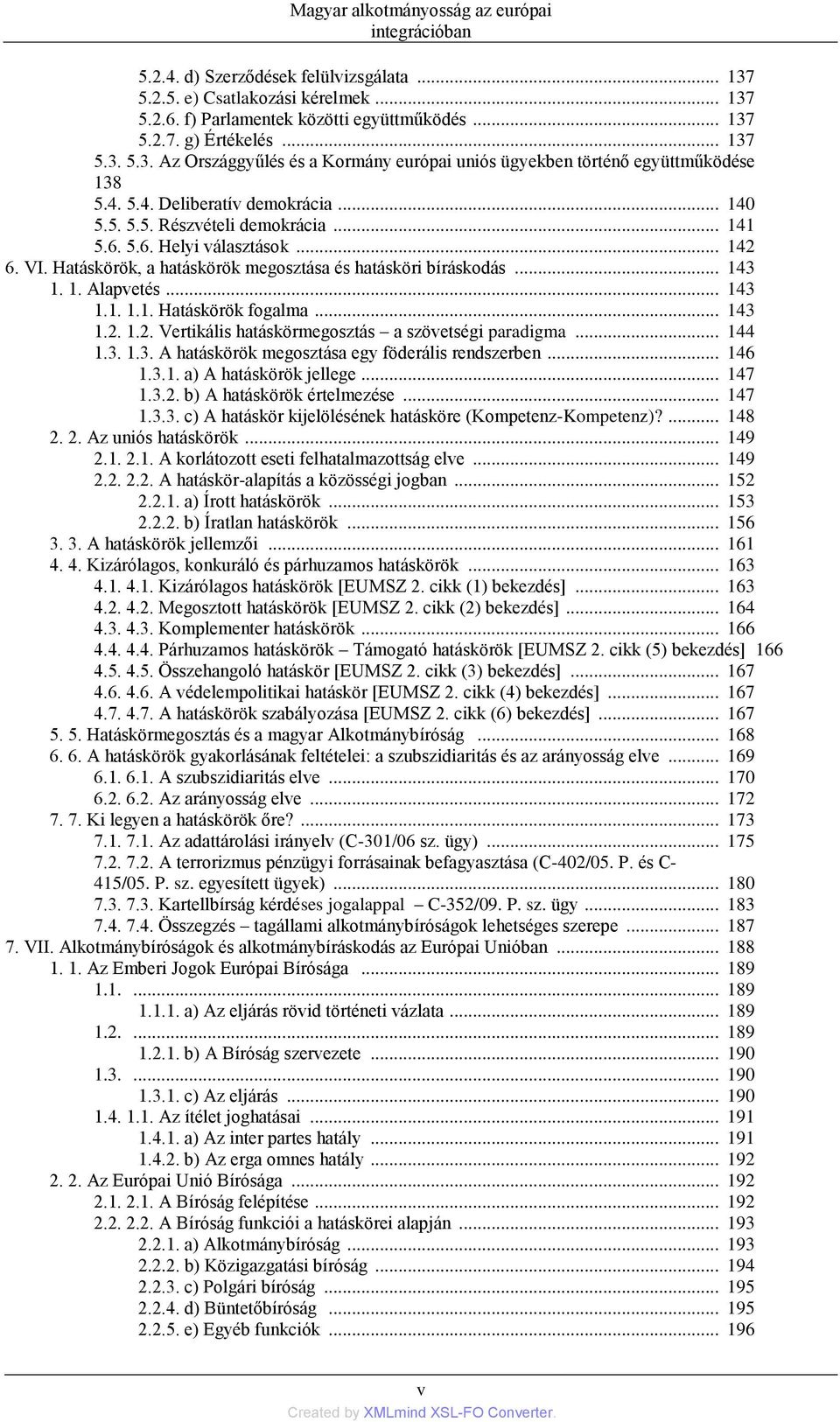 .. 142 6. VI. Hatáskörök, a hatáskörök megosztása és hatásköri bìráskodás... 143 1. 1. Alapvetés... 143 1.1. 1.1. Hatáskörök fogalma... 143 1.2. 1.2. Vertikális hatáskörmegosztás a szövetségi paradigma.