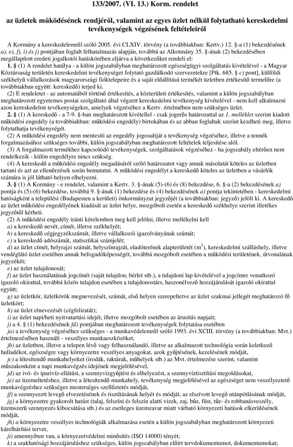 törvény (a továbbiakban: Kertv.) 12. -a (1) bekezdésének a), e), f), i) és j) pontjában foglalt felhatalmazás alapján, továbbá az Alkotmány 35.