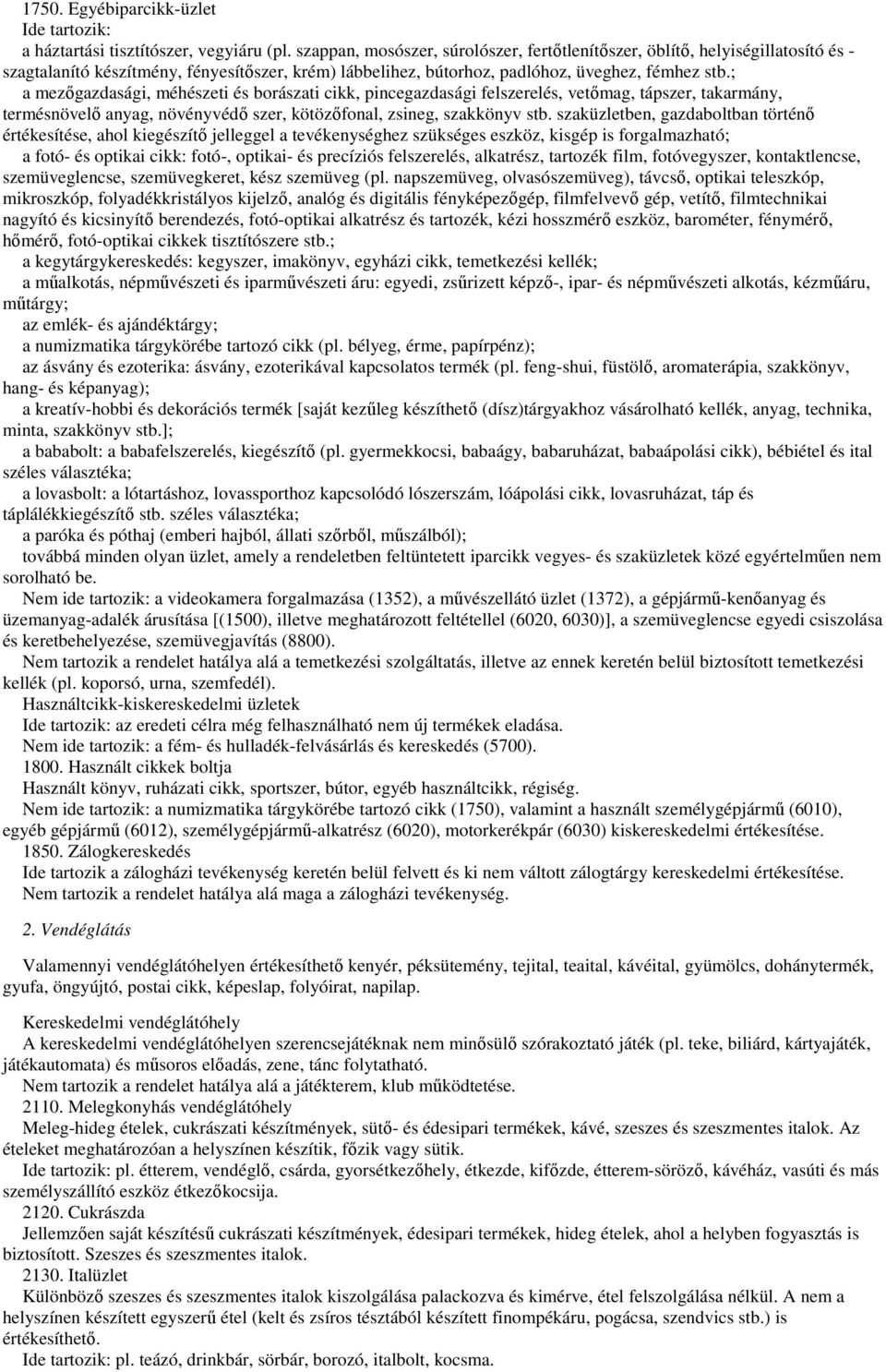 ; a mezőgazdasági, méhészeti és borászati cikk, pincegazdasági felszerelés, vetőmag, tápszer, takarmány, termésnövelő anyag, növényvédő szer, kötözőfonal, zsineg, szakkönyv stb.