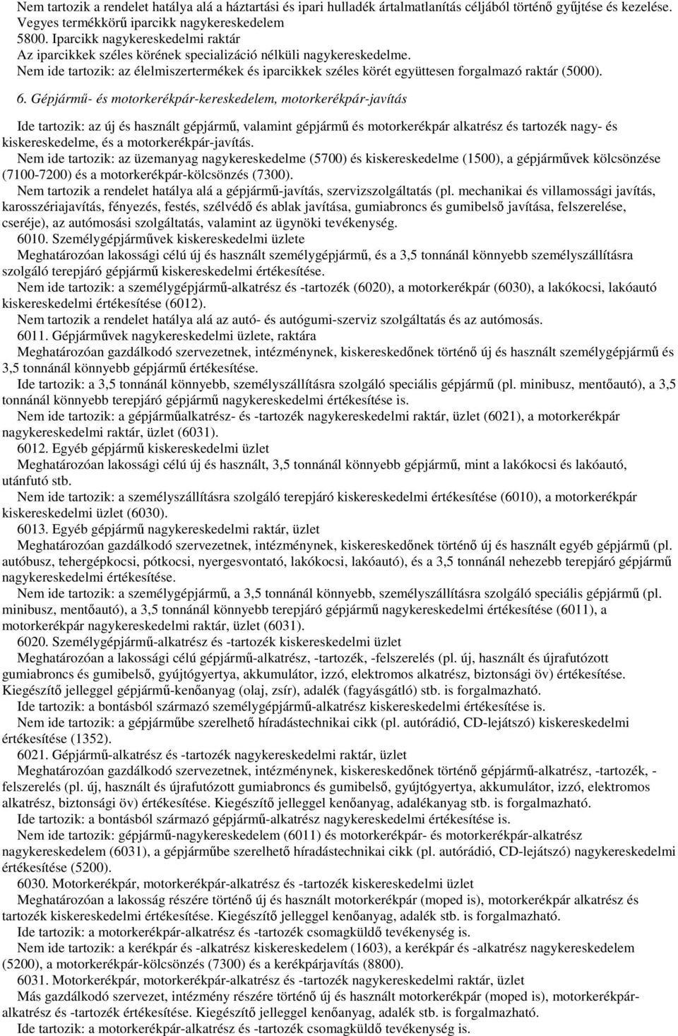 Nem ide tartozik: az élelmiszertermékek és iparcikkek széles körét együttesen forgalmazó raktár (5000). 6.