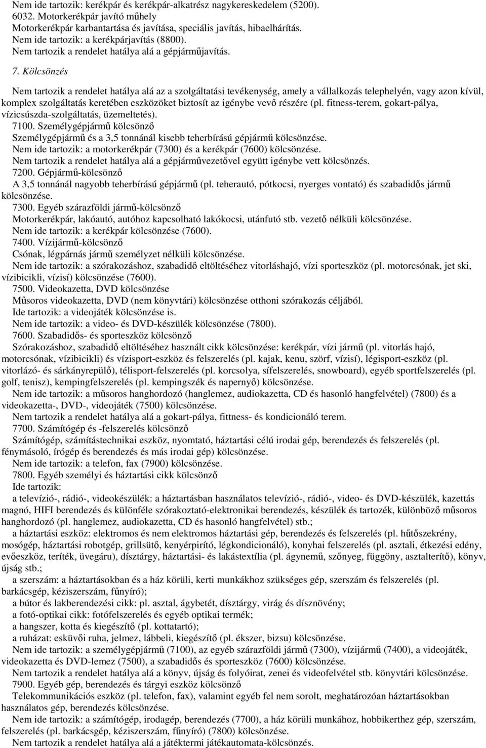 Kölcsönzés Nem tartozik a rendelet hatálya alá az a szolgáltatási tevékenység, amely a vállalkozás telephelyén, vagy azon kívül, komplex szolgáltatás keretében eszközöket biztosít az igénybe vevő