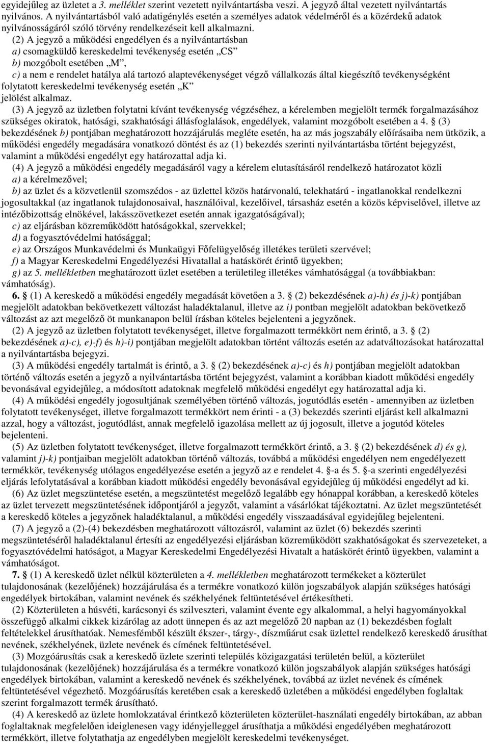 (2) A jegyző a működési engedélyen és a nyilvántartásban a) csomagküldő kereskedelmi tevékenység esetén CS b) mozgóbolt esetében M, c) a nem e rendelet hatálya alá tartozó alaptevékenységet végző