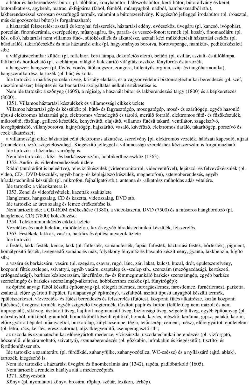 ), lakberendezéssel szorosan összefüggő termék, valamint a bútorszerelvény. Kiegészítő jelleggel irodabútor (pl.