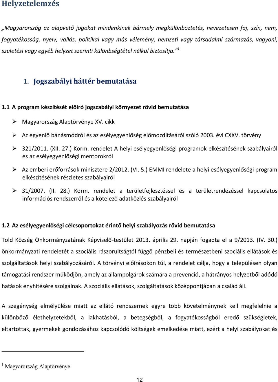 1 A program készítését előíró jogszabályi környezet rövid bemutatása Magyarország Alaptörvénye XV. cikk Az egyenlő bánásmódról és az esélyegyenlőség előmozdításáról szóló 2003. évi CXXV.