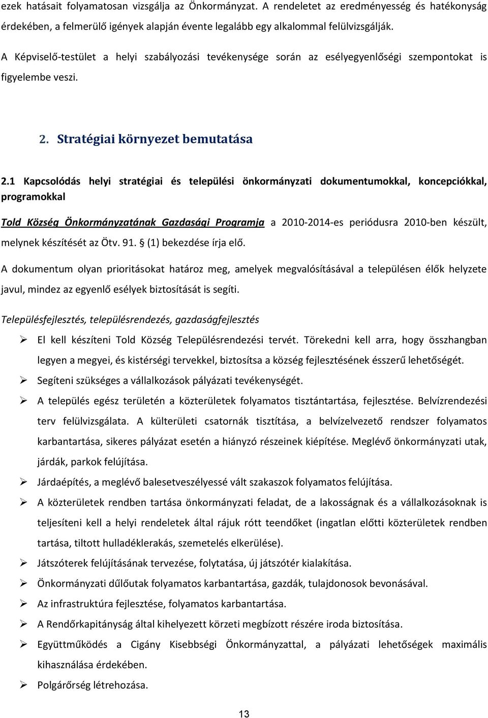 1 Kapcsolódás helyi stratégiai és települési önkormányzati dokumentumokkal, koncepciókkal, programokkal Told Község Önkormányzatának Gazdasági Programja a 2010-2014-es periódusra 2010-ben készült,