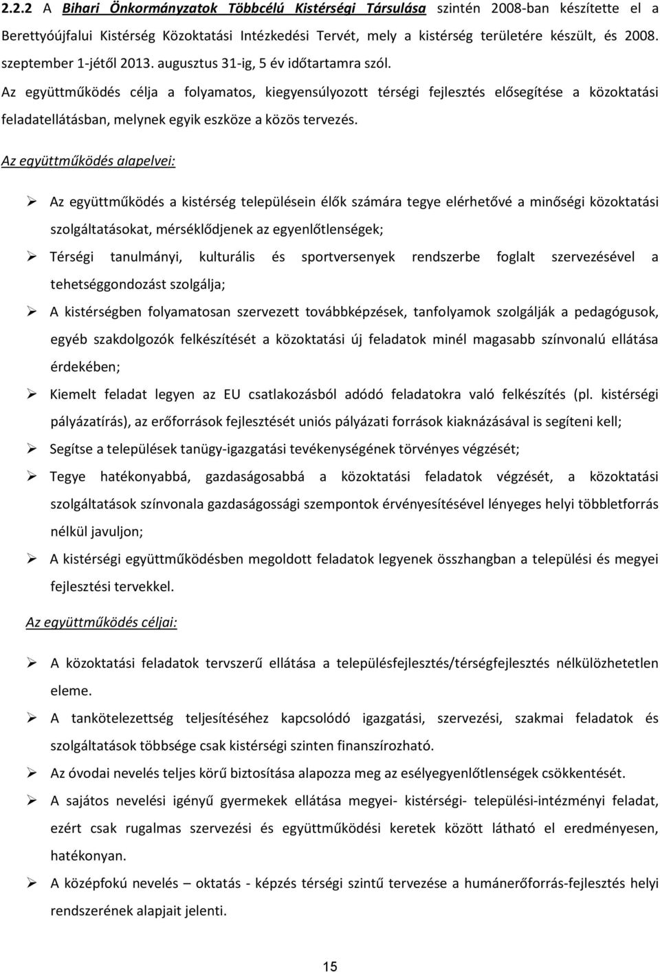 Az együttműködés célja a folyamatos, kiegyensúlyozott térségi fejlesztés elősegítése a közoktatási feladatellátásban, melynek egyik eszköze a közös tervezés.