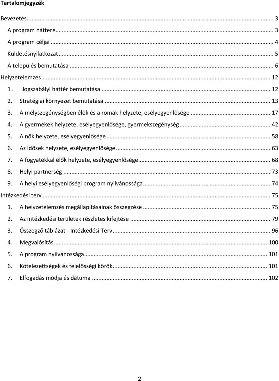 A nők helyzete, esélyegyenlősége... 58 6. Az idősek helyzete, esélyegyenlősége... 63 7. A fogyatékkal élők helyzete, esélyegyenlősége... 68 8. Helyi partnerség... 73 9.