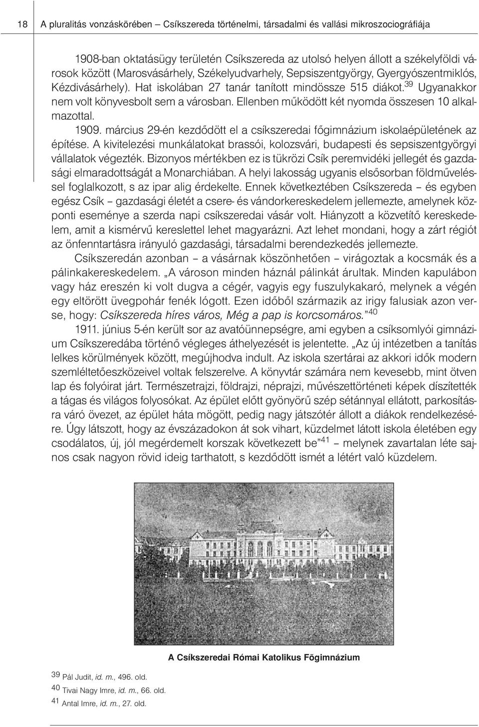 Ellenben működött két nyomda összesen 10 alkalmazottal. 1909. március 29-én kezdődött el a csíkszeredai főgimnázium iskolaépületének az építése.