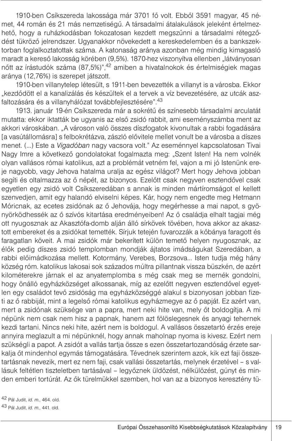 Ugyanakkor növekedett a kereskedelemben és a bankszektorban foglalkoztatottak száma. A katonaság aránya azonban még mindig kimagasló maradt a kereső lakosság körében (9,5%).