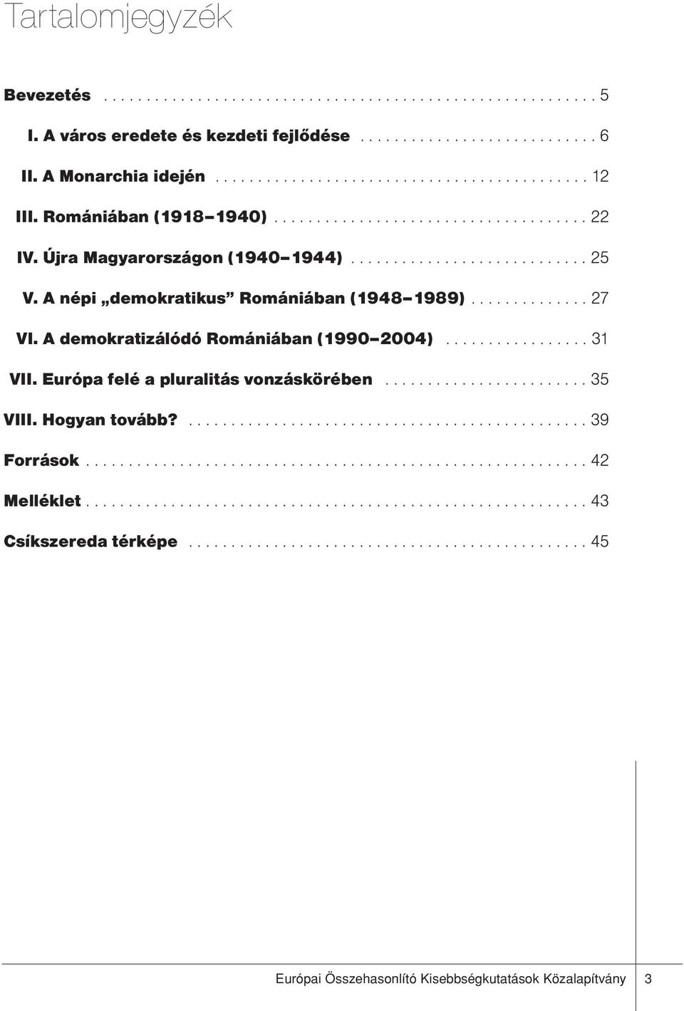 A demokratizálódó Romániában (1990 2004)................. 31 VII. Európa felé a pluralitás vonzáskörében........................ 35 VIII. Hogyan tovább?............................................... 39 Források.