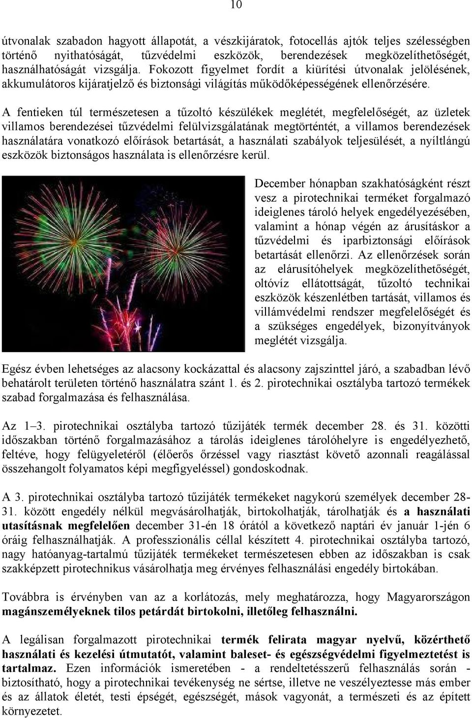 A fentieken túl természetesen a tűzoltó készülékek meglétét, megfelelőségét, az üzletek villamos berendezései tűzvédelmi felülvizsgálatának megtörténtét, a villamos berendezések használatára