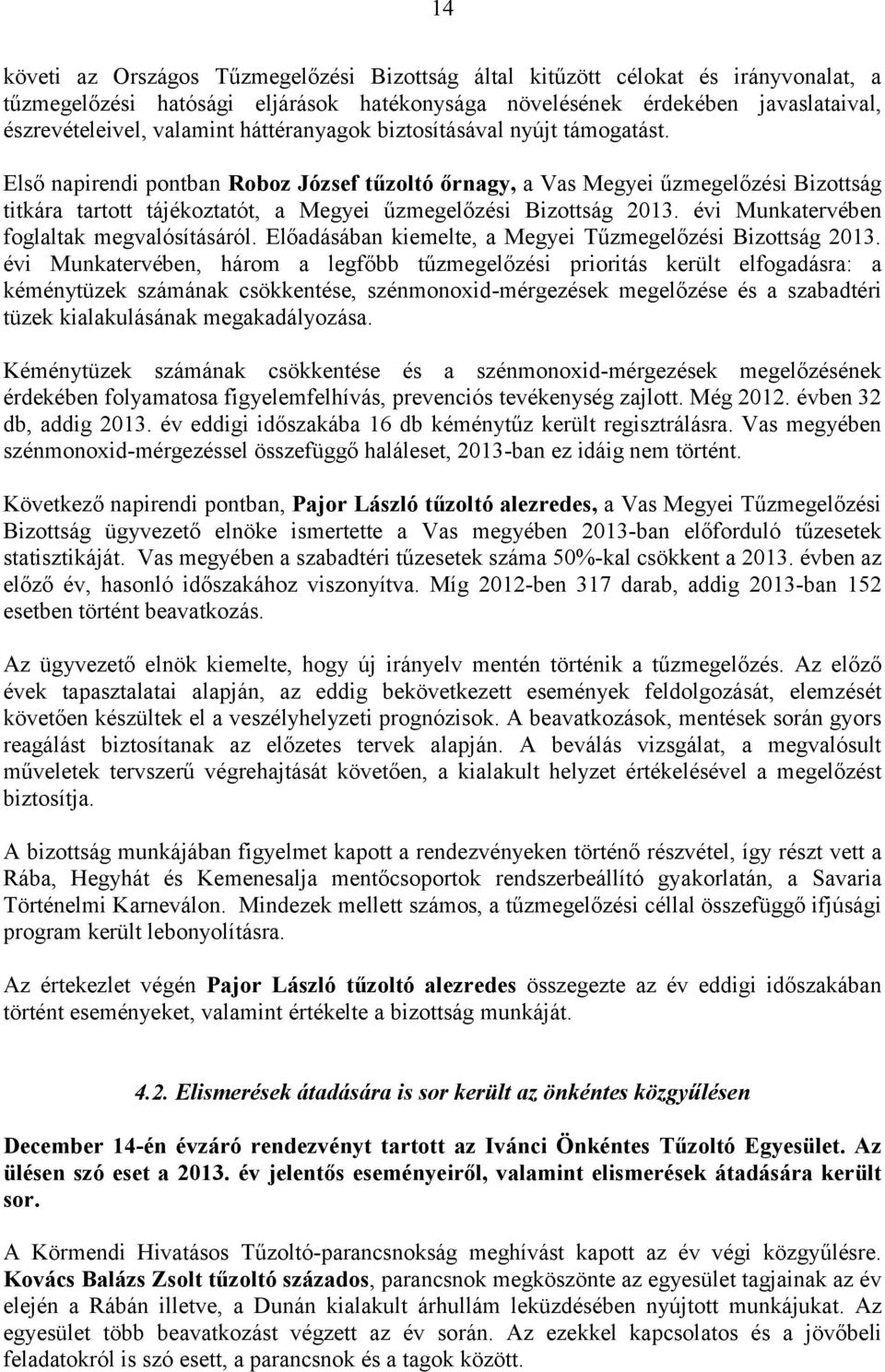 Első napirendi pontban Roboz József tűzoltó őrnagy, a Vas Megyei űzmegelőzési Bizottság titkára tartott tájékoztatót, a Megyei űzmegelőzési Bizottság 2013.