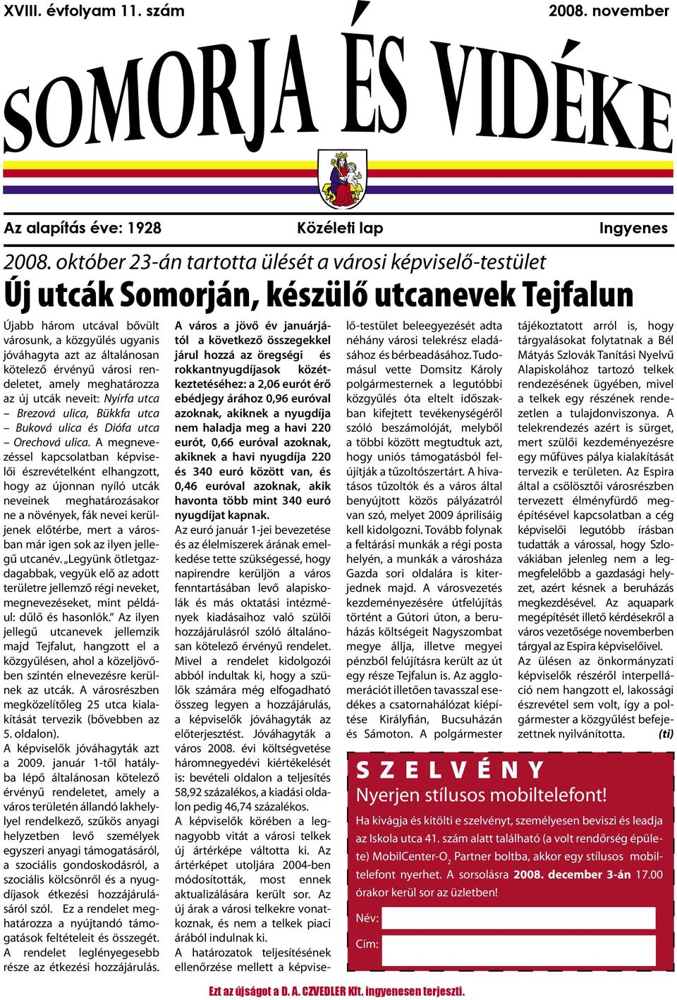 érvényű városi rendeletet, amely meghatározza az új utcák neveit: Nyírfa utca Brezová ulica, Bükkfa utca Buková ulica és Diófa utca Orechová ulica.