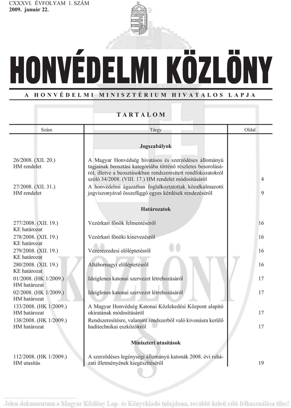 34/2008. (VIII. 17.) HM rendelet módosításáról 4 A honvédelmi ágazatban foglalkoztatottak közalkalmazotti jogviszonyával összefüggõ egyes kérdések rendezésérõl 9 Határozatok 277/2008. (XII. 19.