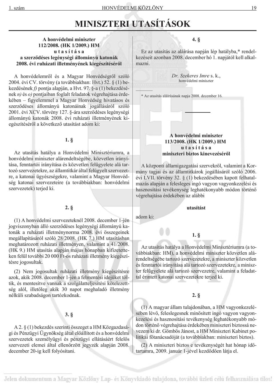 -a (1) bekezdésének n) és o) pontjaiban foglalt feladatok végrehajtása érdekében figyelemmel a Magyar Honvédség hivatásos és szerzõdéses állományú katonáinak jogállásáról szóló 2001. évi XCV.