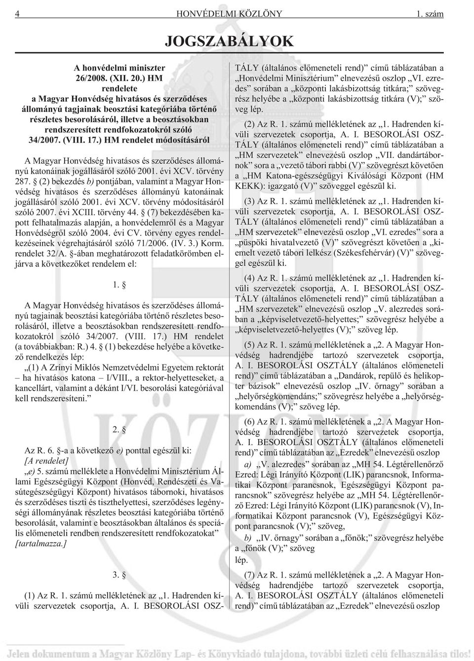 34/2007. (VIII. 17.) HM rendelet módosításáról A Magyar Honvédség hivatásos és szerzõdéses állományú katonáinak jogállásáról szóló 2001. évi XCV. törvény 287.