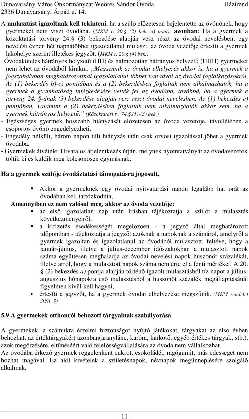 (4) bek.) - Óvodaköteles hátrányos helyzetű (HH) és halmozottan hátrányos helyzetű (HHH) gyermeket nem lehet az óvodából kirakni.