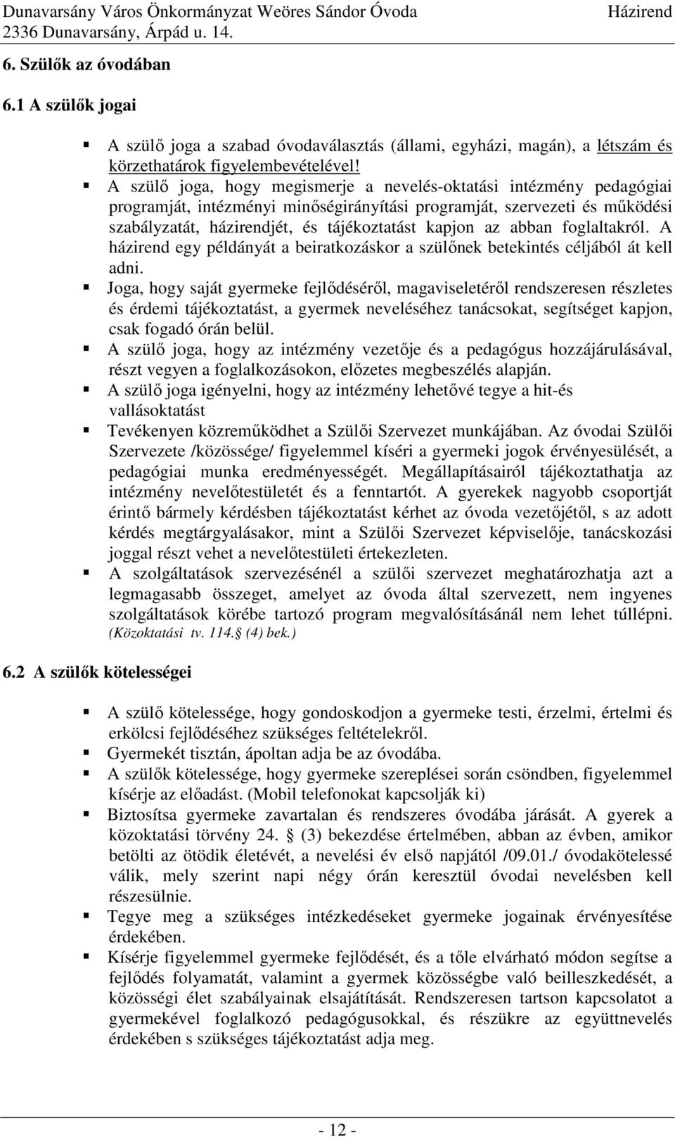 abban foglaltakról. A házirend egy példányát a beiratkozáskor a szülőnek betekintés céljából át kell adni.