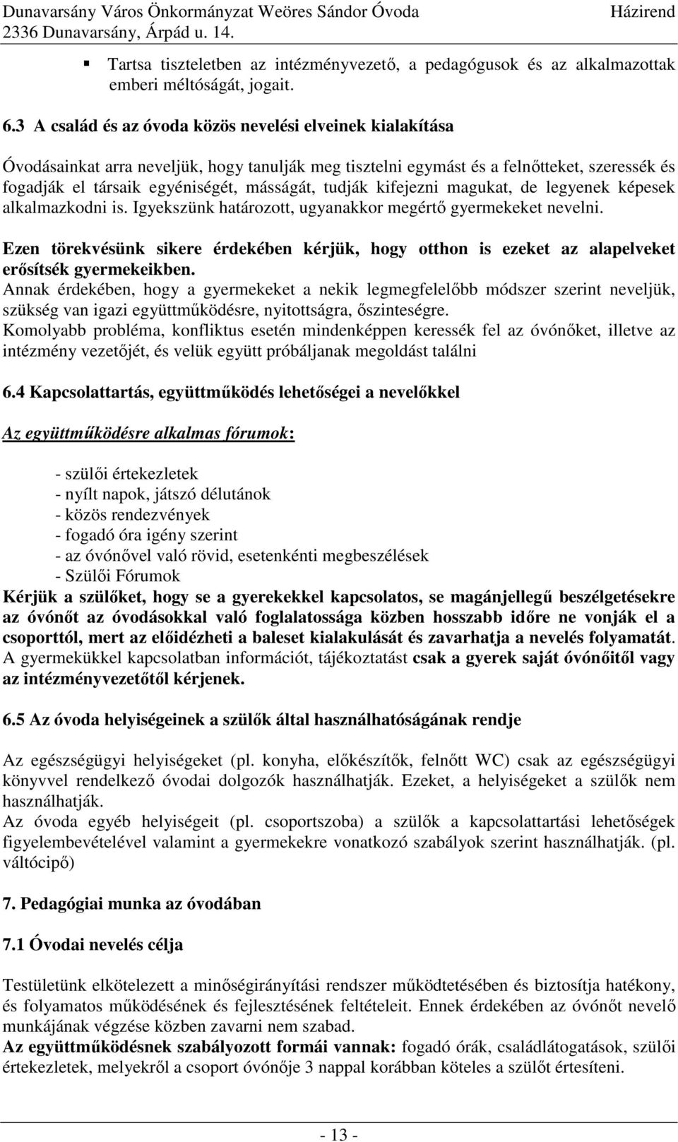 tudják kifejezni magukat, de legyenek képesek alkalmazkodni is. Igyekszünk határozott, ugyanakkor megértő gyermekeket nevelni.