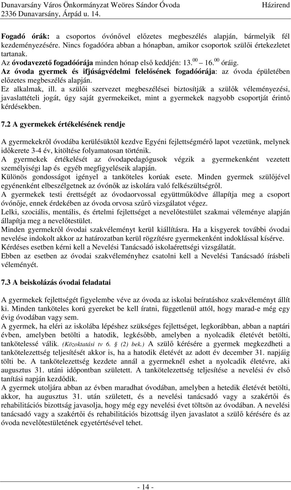 Ez alkalmak, ill. a szülői szervezet megbeszélései biztosítják a szülők véleményezési, javaslattételi jogát, úgy saját gyermekeiket, mint a gyermekek nagyobb csoportját érintő kérdésekben. 7.