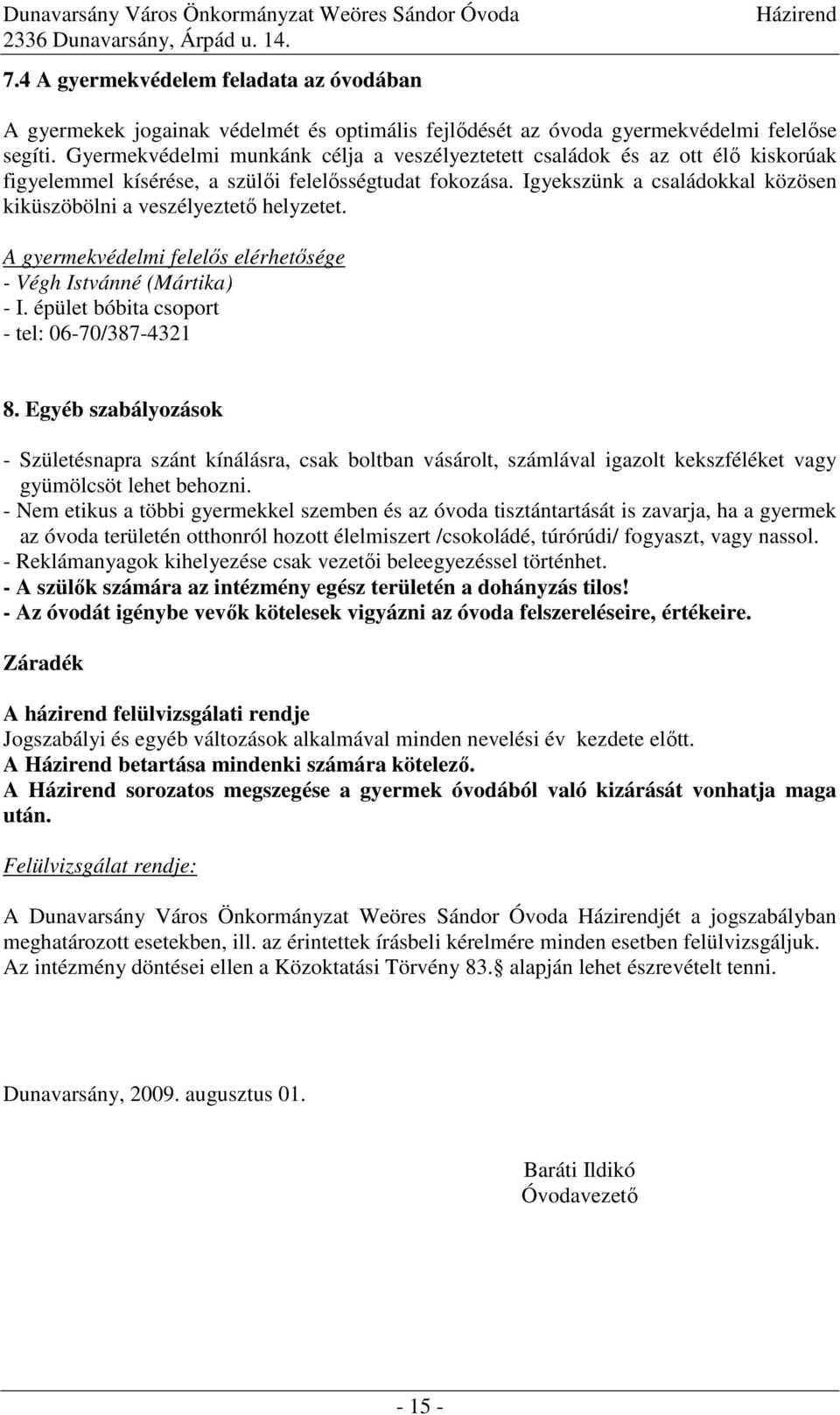 Igyekszünk a családokkal közösen kiküszöbölni a veszélyeztető helyzetet. A gyermekvédelmi felelős elérhetősége - Végh Istvánné (Mártika) - I. épület bóbita csoport - tel: 06-70/387-4321 8.