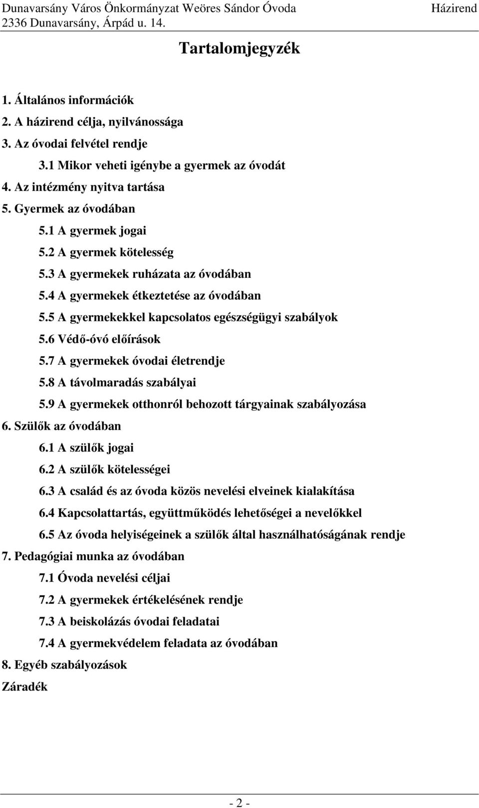 6 Védő-óvó előírások 5.7 A gyermekek óvodai életrendje 5.8 A távolmaradás szabályai 5.9 A gyermekek otthonról behozott tárgyainak szabályozása 6. Szülők az óvodában 6.1 A szülők jogai 6.