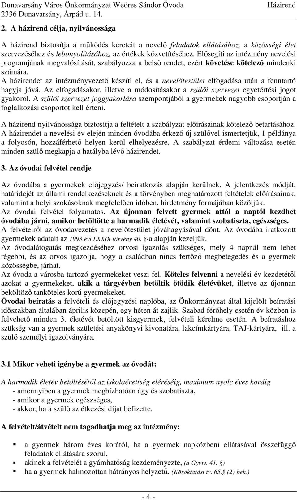 A házirendet az intézményvezető készíti el, és a nevelőtestület elfogadása után a fenntartó hagyja jóvá. Az elfogadásakor, illetve a módosításakor a szülői szervezet egyetértési jogot gyakorol.