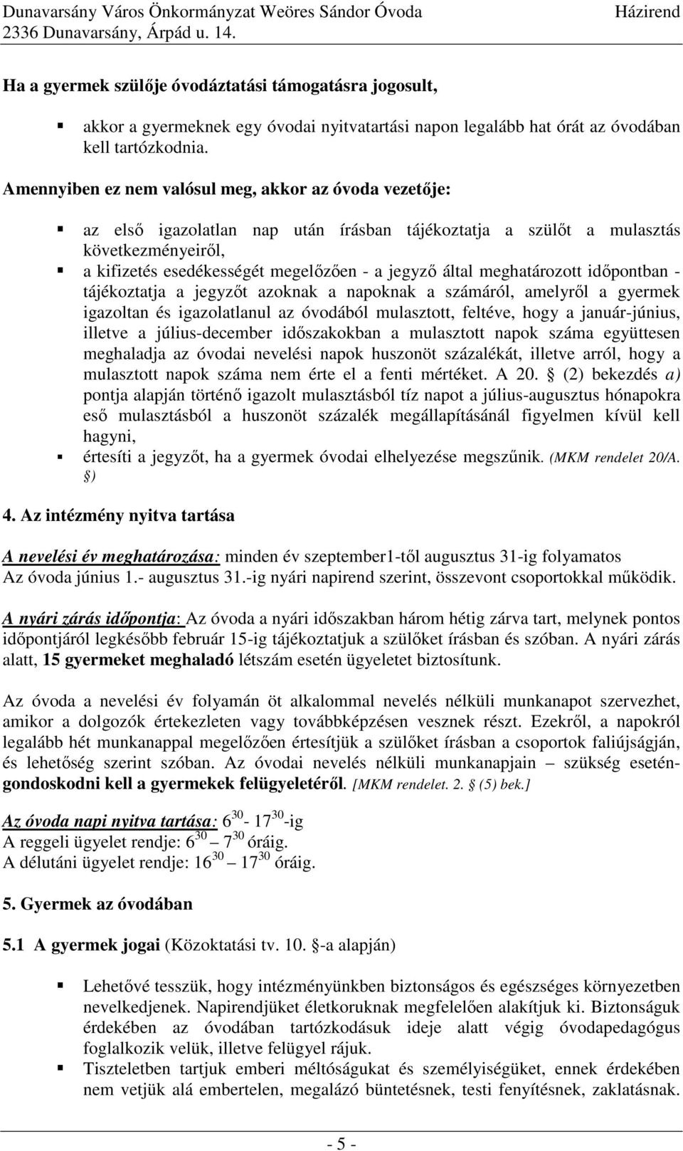 meghatározott időpontban - tájékoztatja a jegyzőt azoknak a napoknak a számáról, amelyről a gyermek igazoltan és igazolatlanul az óvodából mulasztott, feltéve, hogy a január-június, illetve a