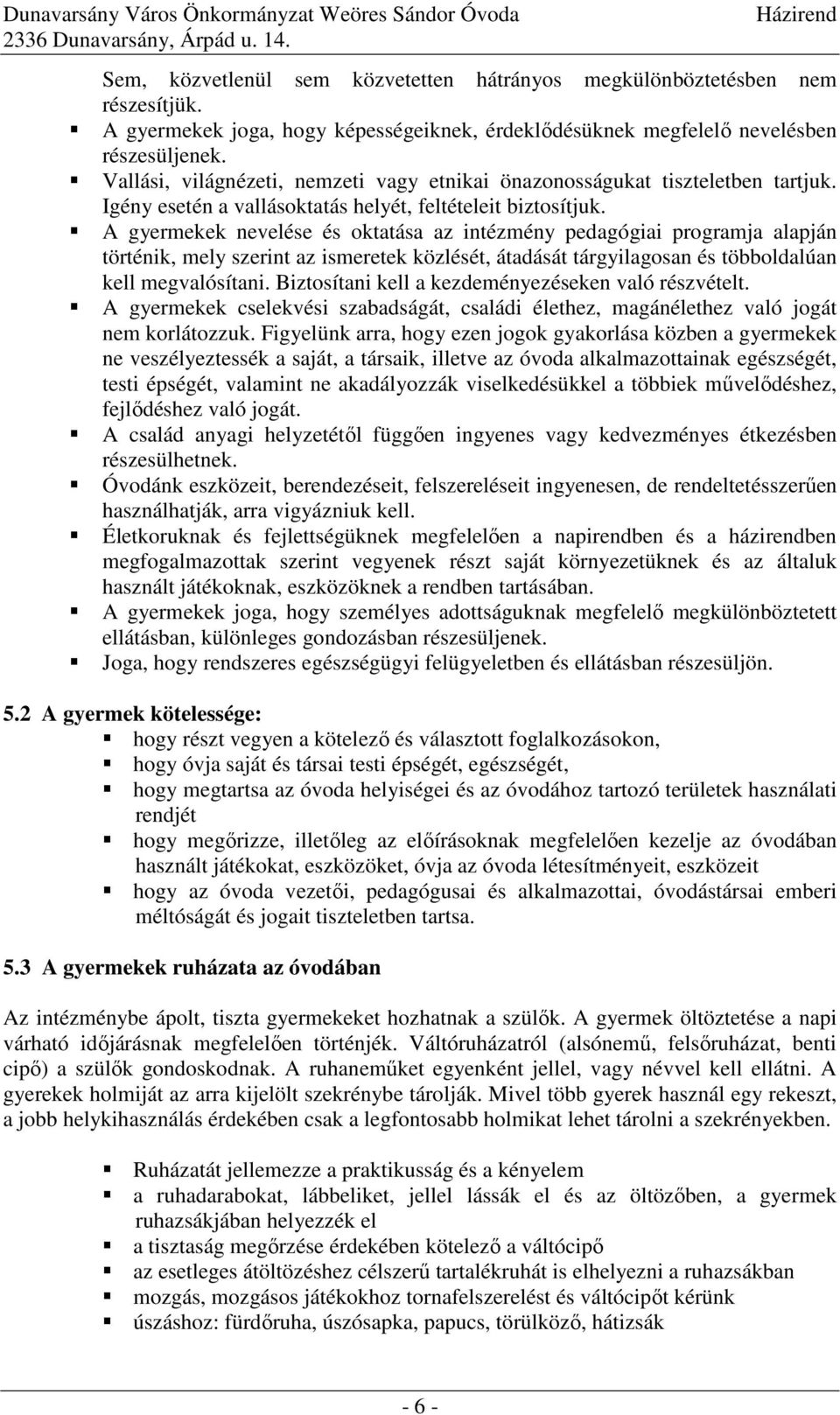 A gyermekek nevelése és oktatása az intézmény pedagógiai programja alapján történik, mely szerint az ismeretek közlését, átadását tárgyilagosan és többoldalúan kell megvalósítani.