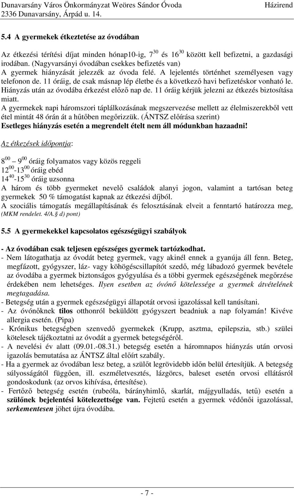 11 óráig, de csak másnap lép életbe és a következő havi befizetéskor vonható le. Hiányzás után az óvodába érkezést előző nap de. 11 óráig kérjük jelezni az étkezés biztosítása miatt.