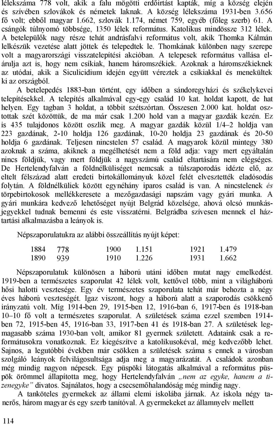 A betelepülők nagy része tehát andrásfalvi református volt, akik Thomka Kálmán lelkészük vezetése alatt jöttek és telepedtek le.