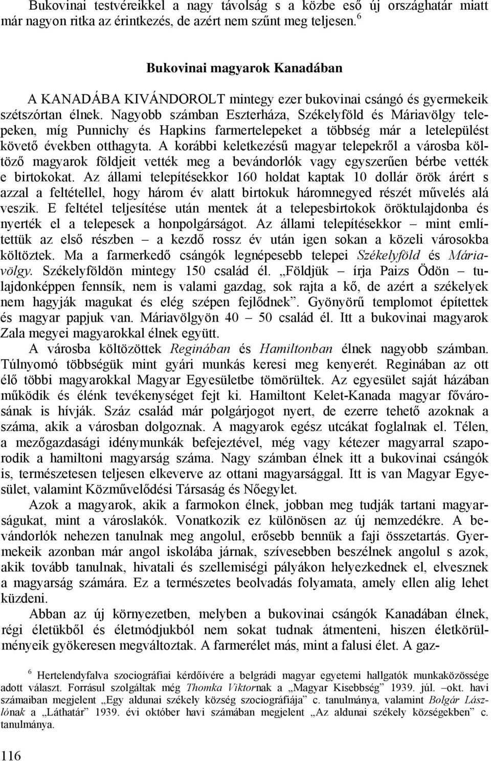 Nagyobb számban Eszterháza, Székelyföld és Máriavölgy telepeken, míg Punnichy és Hapkins farmertelepeket a többség már a letelepülést követő években otthagyta.