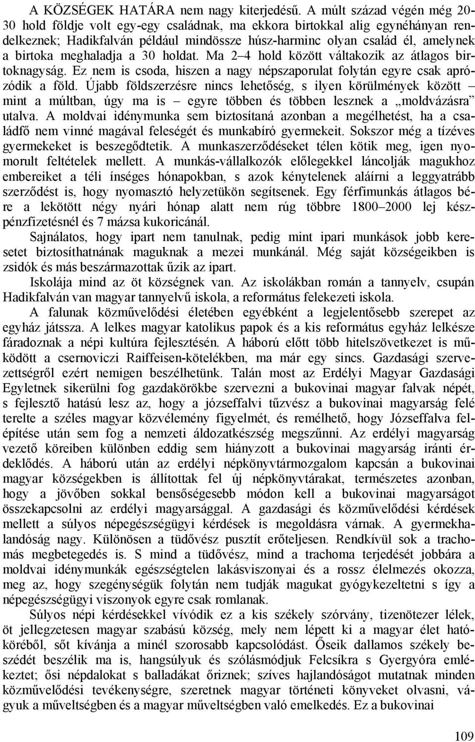 meghaladja a 30 holdat. Ma 2 4 hold között váltakozik az átlagos birtoknagyság. Ez nem is csoda, hiszen a nagy népszaporulat folytán egyre csak aprózódik a föld.