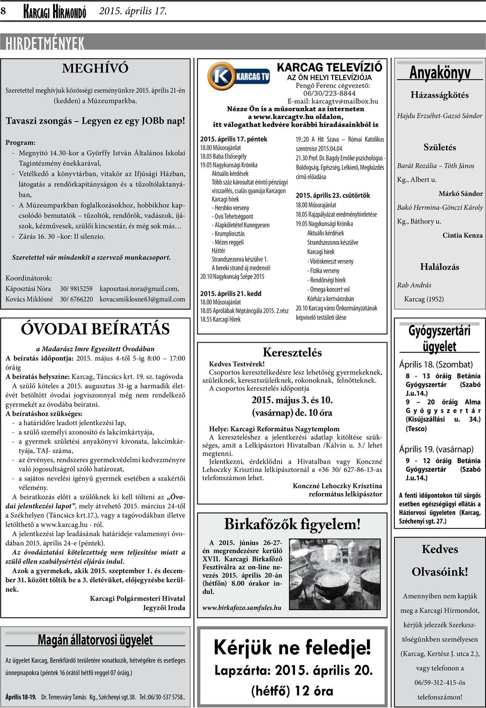 foglalkozásokhoz, hobbikhoz kapcsolódó bemutatók tűzoltók, rendőrök, vadászok, íjászok, kézművesek, szülői kincsestár, és még sok más Zárás 16. 30 kor: Il silenzio.