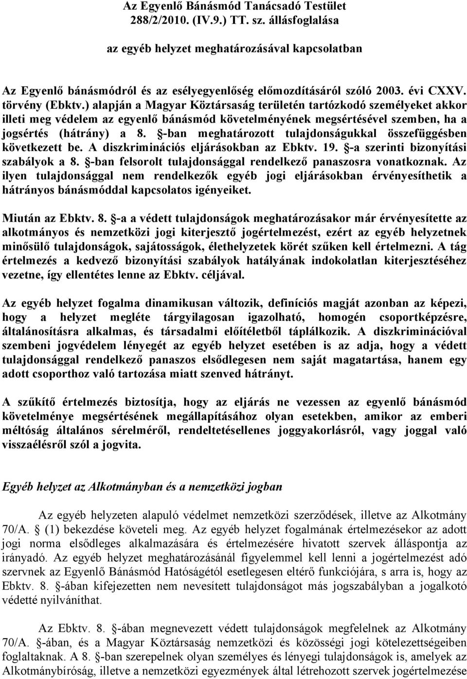 ) alapján a Magyar Köztársaság területén tartózkodó személyeket akkor illeti meg védelem az egyenlő bánásmód követelményének megsértésével szemben, ha a jogsértés (hátrány) a 8.