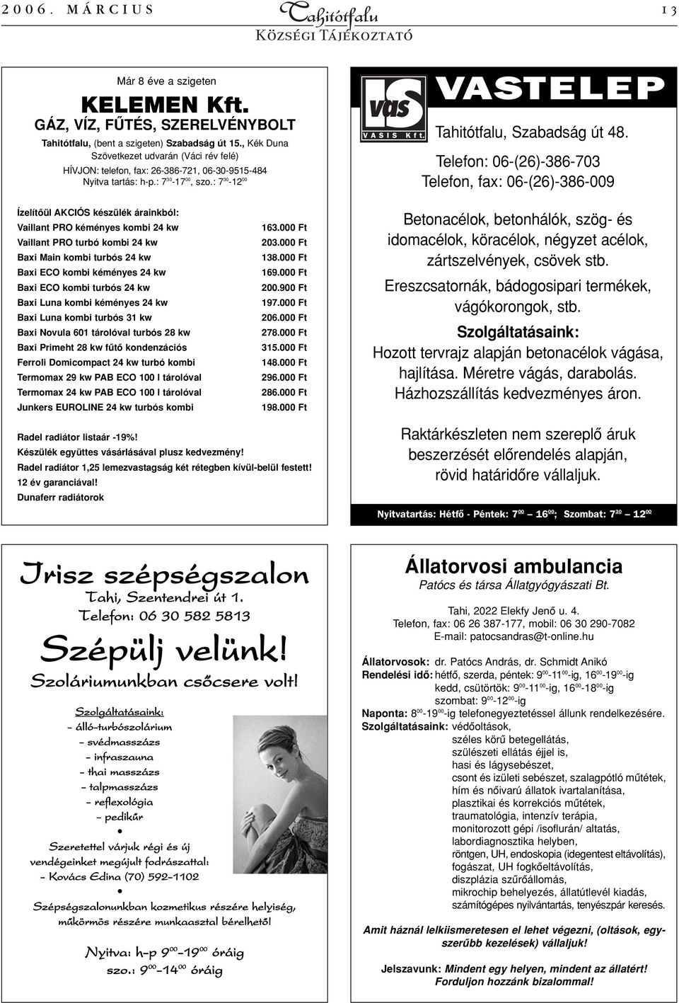 Telefon: 06-(26)-386-703 Telefon, fax: 06-(26)-386-009 Ízelítôül AKCIÓS készülék árainkból: Vaillant PRO kéményes kombi 24 kw Vaillant PRO turbó kombi 24 kw Baxi Main kombi turbós 24 kw Baxi ECO