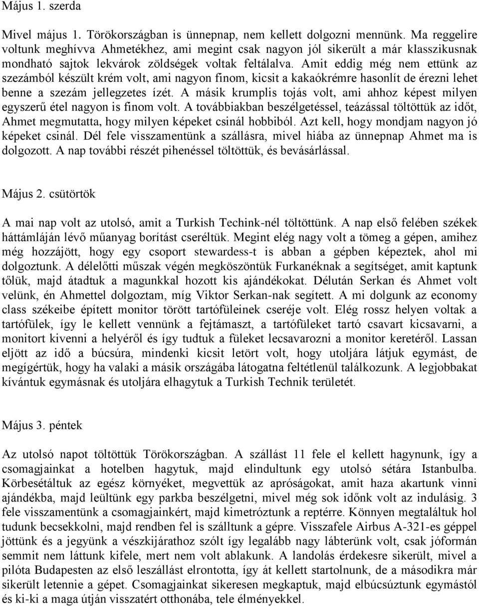 Amit eddig még nem ettünk az szezámból készült krém volt, ami nagyon finom, kicsit a kakaókrémre hasonlít de érezni lehet benne a szezám jellegzetes ízét.