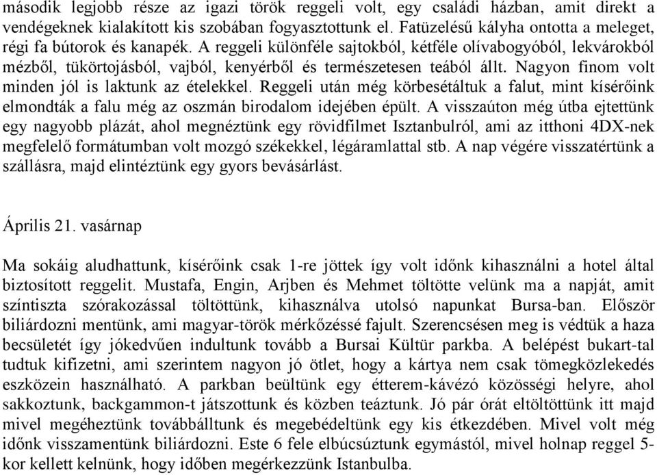 A reggeli különféle sajtokból, kétféle olívabogyóból, lekvárokból mézből, tükörtojásból, vajból, kenyérből és természetesen teából állt. Nagyon finom volt minden jól is laktunk az ételekkel.