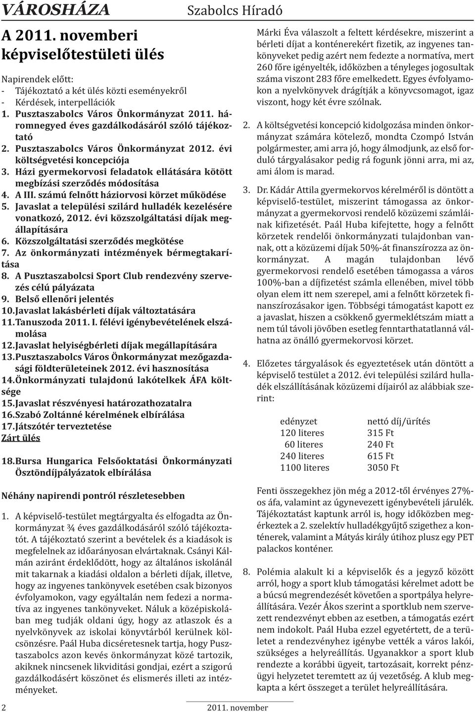 Házi gyermekorvosi feladatok ellátására kötött megbízási szerződés módosítása 4. A III. számú felnőtt háziorvosi körzet működése 5. Javaslat a települési szilárd hulladék kezelésére vonatkozó, 2012.