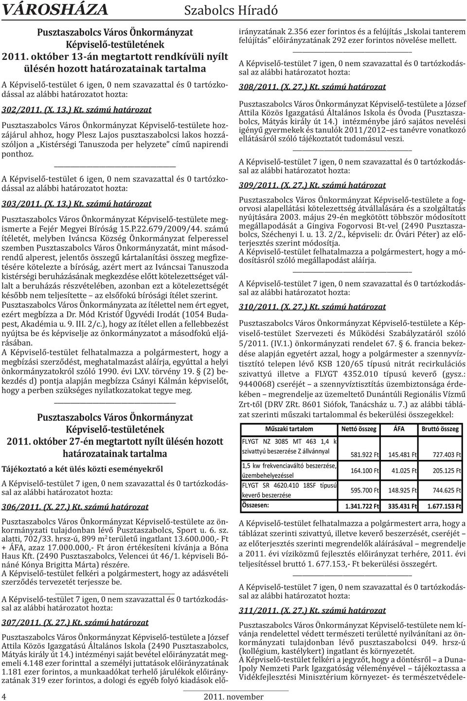 számú határozat Pusztaszabolcs Város Önkormányzat Képviselő-testülete hozzájárul ahhoz, hogy Plesz Lajos pusztaszabolcsi lakos hozzászóljon a Kistérségi Tanuszoda per helyzete című napirendi ponthoz.