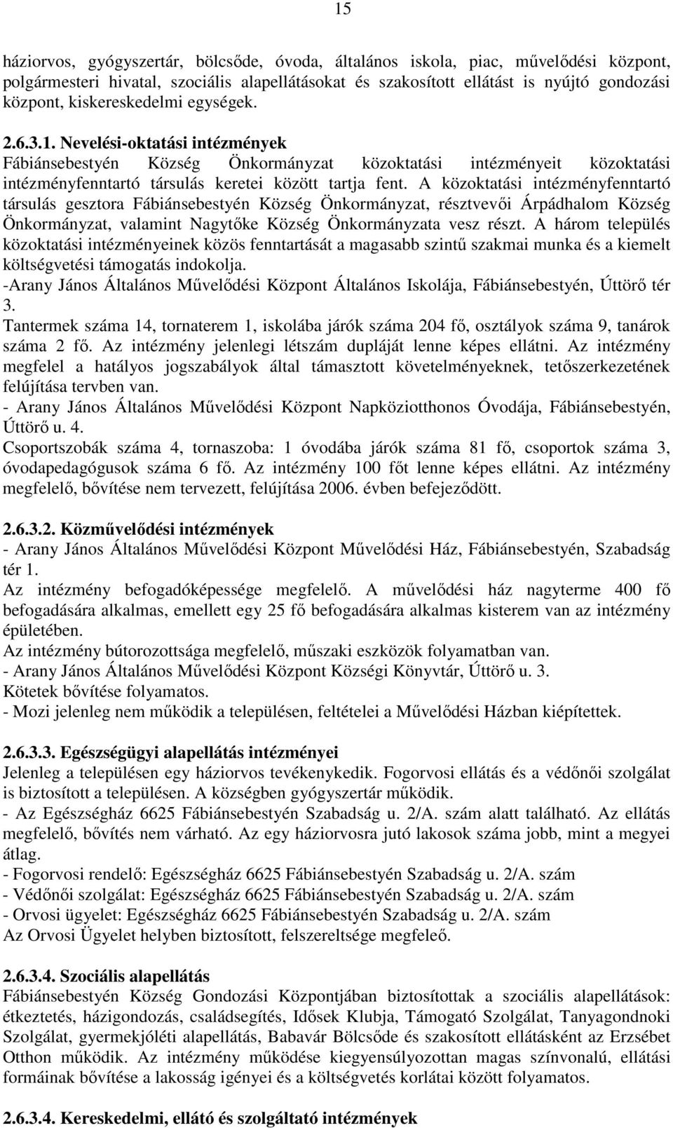 A közoktatási intézményfenntartó társulás gesztora Fábiánsebestyén Község Önkormányzat, résztvevıi Árpádhalom Község Önkormányzat, valamint Nagytıke Község Önkormányzata vesz részt.