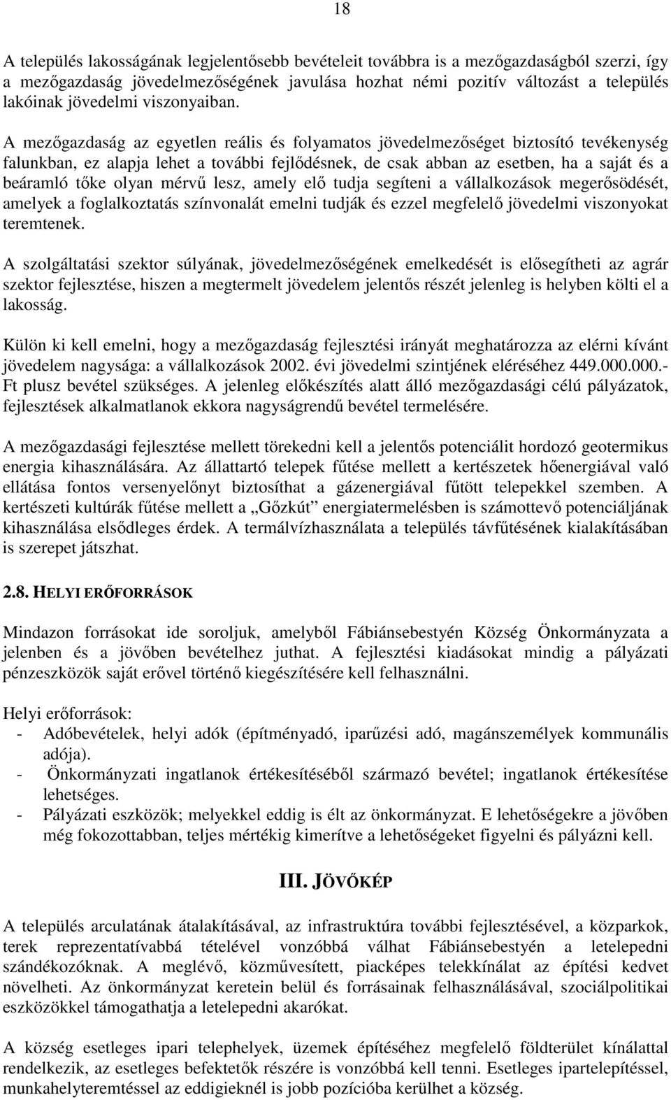 A mezıgazdaság az egyetlen reális és folyamatos jövedelmezıséget biztosító tevékenység falunkban, ez alapja lehet a további fejlıdésnek, de csak abban az esetben, ha a saját és a beáramló tıke olyan