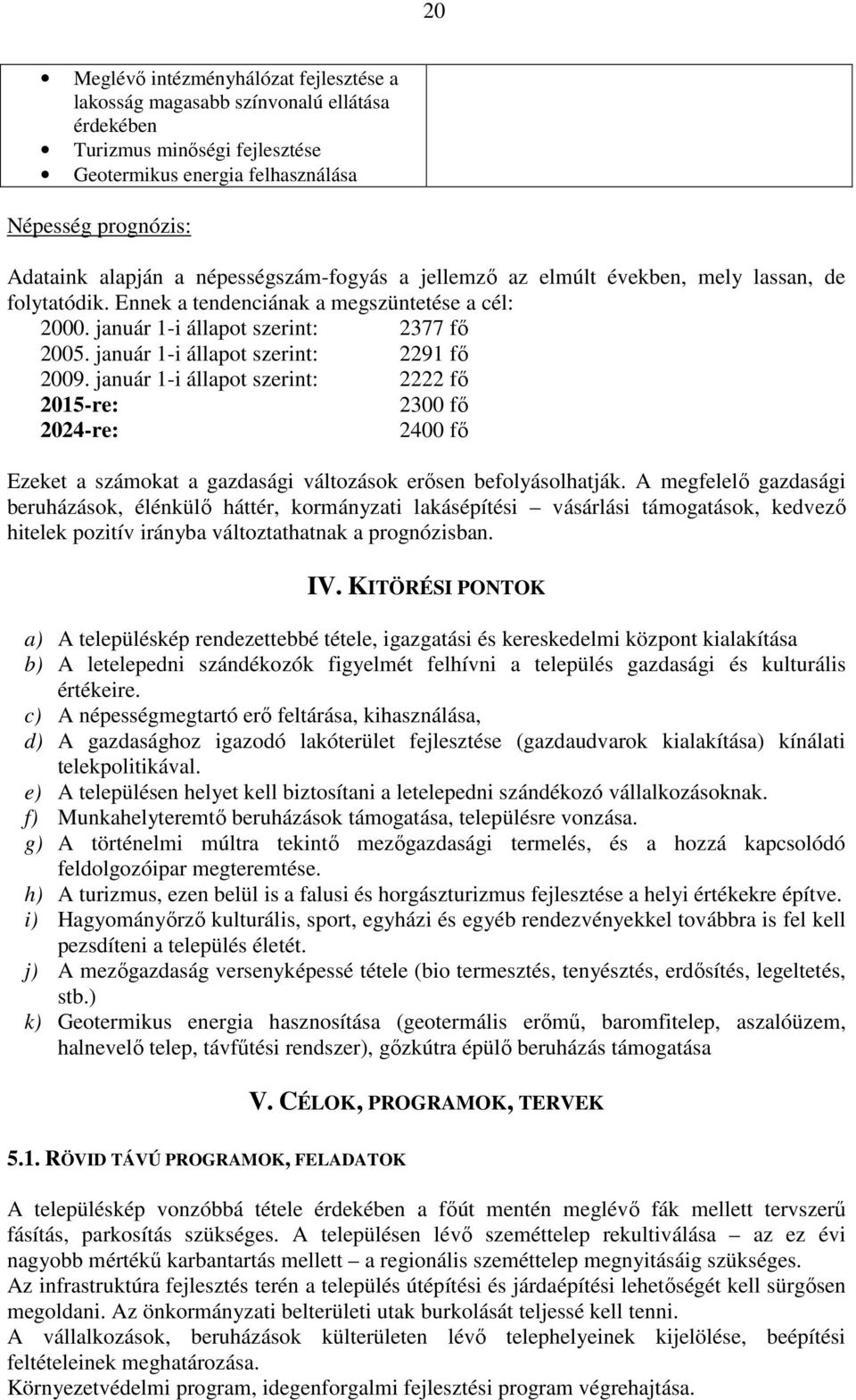 január 1-i állapot szerint: 2291 fı 2009. január 1-i állapot szerint: 2222 fı 2015-re: 2300 fı 2024-re: 2400 fı Ezeket a számokat a gazdasági változások erısen befolyásolhatják.