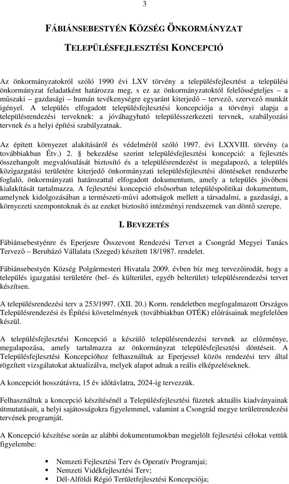 A település elfogadott településfejlesztési koncepciója a törvényi alapja a településrendezési terveknek: a jóváhagyható településszerkezeti tervnek, szabályozási tervnek és a helyi építési