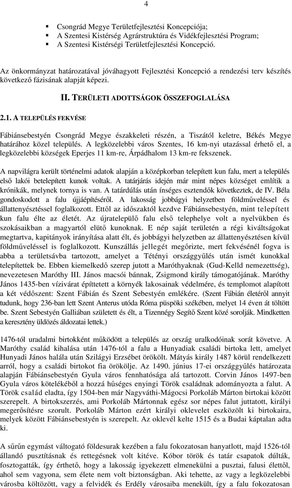 A TELEPÜLÉS FEKVÉSE Fábiánsebestyén Csongrád Megye északkeleti részén, a Tiszától keletre, Békés Megye határához közel település.